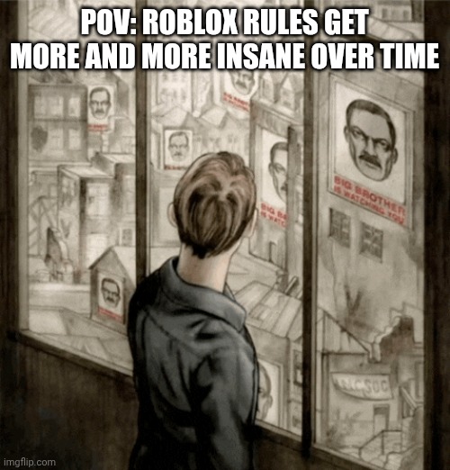 Roblox meme | POV: ROBLOX RULES GET MORE AND MORE INSANE OVER TIME | image tagged in big brother is always watching | made w/ Imgflip meme maker