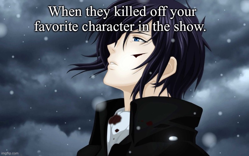 When they killed off your favorite character in the show. | image tagged in tv show,anime,sad,memes | made w/ Imgflip meme maker