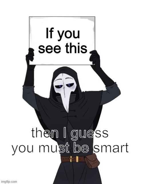 something I got for you | If you see this; then I guess you must be smart | image tagged in scp 049 holding sign | made w/ Imgflip meme maker
