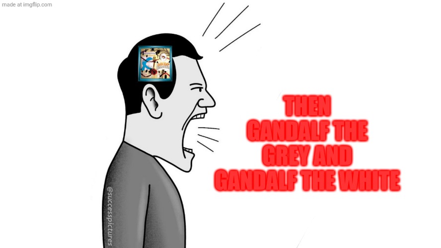small brain yelling at big brain | THEN GANDALF THE GREY AND GANDALF THE WHITE | image tagged in small brain yelling at big brain | made w/ Imgflip meme maker