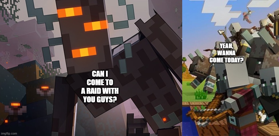 YEAH, WANNA COME TODAY? CAN I COME TO A RAID WITH YOU GUYS? | image tagged in the creaking,illagers | made w/ Imgflip meme maker
