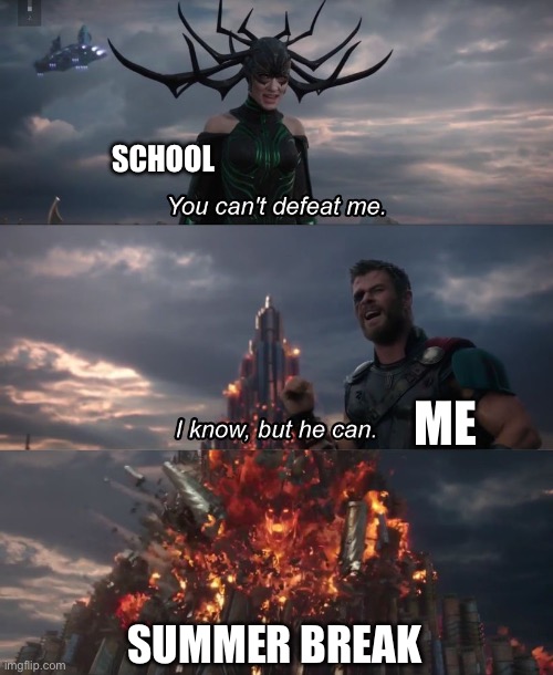 I know, but he can | SCHOOL; ME; SUMMER BREAK | image tagged in i know but he can | made w/ Imgflip meme maker