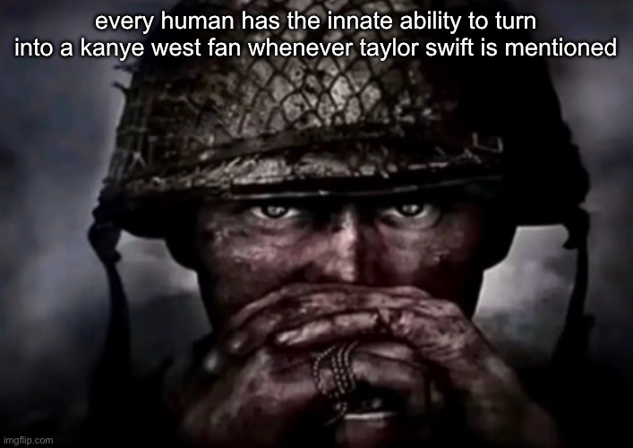 solder | every human has the innate ability to turn into a kanye west fan whenever taylor swift is mentioned | image tagged in solder | made w/ Imgflip meme maker