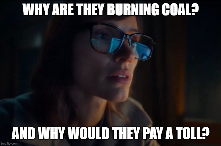 The Savant | WHY ARE THEY BURNING COAL? AND WHY WOULD THEY PAY A TOLL? | image tagged in the savant | made w/ Imgflip meme maker