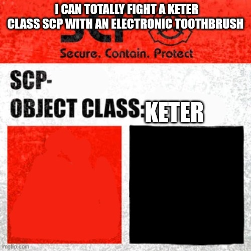 SCP Label Template: Keter | I CAN TOTALLY FIGHT A KETER CLASS SCP WITH AN ELECTRONIC TOOTHBRUSH; KETER | image tagged in scp label template keter | made w/ Imgflip meme maker