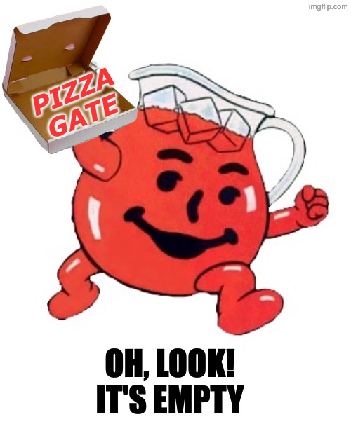 Koolaid | PIZZA
GATE OH, LOOK! IT'S EMPTY | image tagged in koolaid | made w/ Imgflip meme maker
