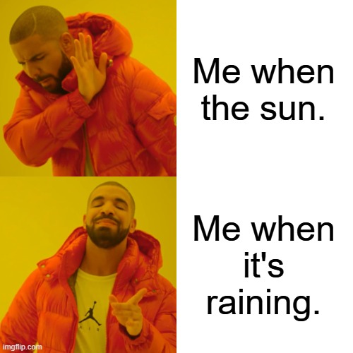 Rainy weather be like | Me when the sun. Me when it's raining. | image tagged in memes,drake hotline bling,deviantart,weather,drake,why are you reading the tags | made w/ Imgflip meme maker