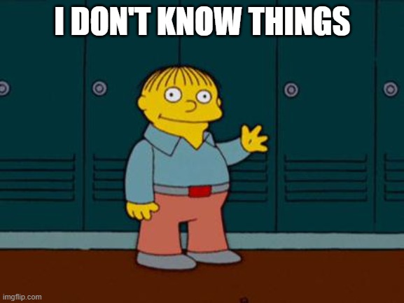 ralph wiggum | I DON'T KNOW THINGS | image tagged in ralph wiggum | made w/ Imgflip meme maker