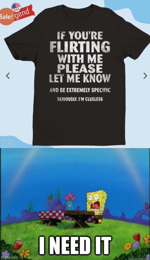 Seriously | image tagged in spongebob i need it,flert,clueless | made w/ Imgflip meme maker