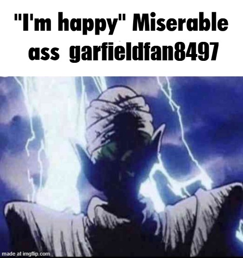 s | garfieldfan8497 | image tagged in miserable ass imgflip people | made w/ Imgflip meme maker