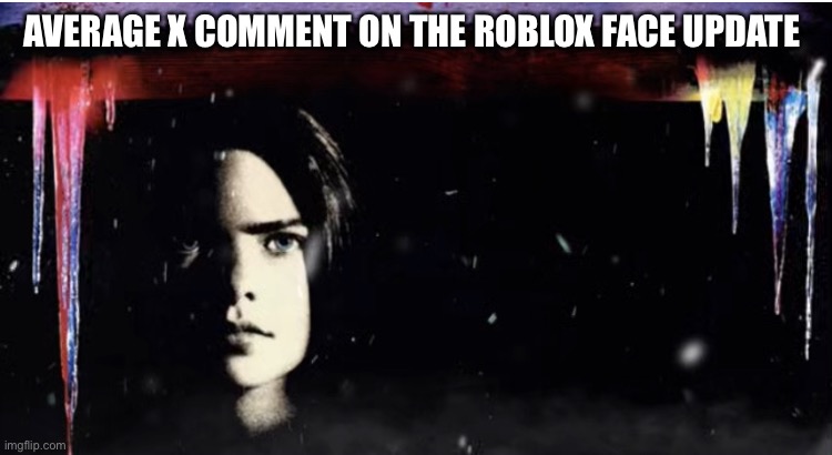 Dear David… | AVERAGE X COMMENT ON THE ROBLOX FACE UPDATE | image tagged in silent night deadly night 3 extended poster | made w/ Imgflip meme maker