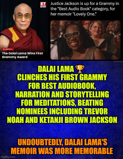 Grammy's 2026:  Dalai Lama's memoir was more memorable | DALAI LAMA 🏆  CLINCHES HIS FIRST GRAMMY FOR BEST AUDIOBOOK, NARRATION AND STORYTELLING FOR MEDITATIONS, BEATING NOMINEES INCLUDING TREVOR NOAH AND KETANJI BROWN JACKSON; UNDOUBTEDLY, DALAI LAMA'S MEMOIR WAS MORE MEMORABLE | image tagged in grammys,dalai lama,ketanji brown,memoir,audiobook,trevor noah | made w/ Imgflip meme maker