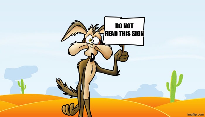 Wile E. Coyote Sign | DO NOT READ THIS SIGN | image tagged in wile e coyote sign | made w/ Imgflip meme maker