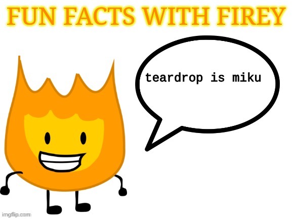 firey says td is miku | teardrop is miku | image tagged in fun facts with firey,bfdi,hatsune miku | made w/ Imgflip meme maker