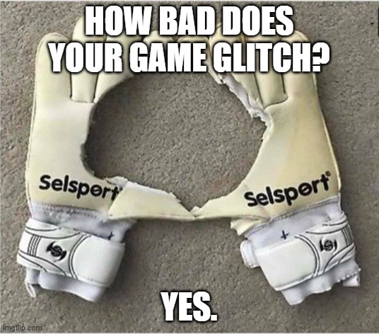 This is legit me when I am playing FC26 | HOW BAD DOES YOUR GAME GLITCH? YES. | image tagged in goalkeeper | made w/ Imgflip meme maker