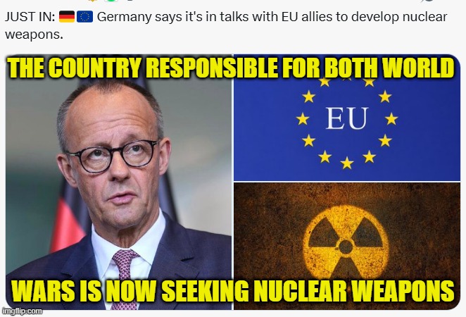 Third times a charm | THE COUNTRY RESPONSIBLE FOR BOTH WORLD; WARS IS NOW SEEKING NUCLEAR WEAPONS | image tagged in germany,world war i,world war ii,world war iii,nuclear war,nazi | made w/ Imgflip meme maker