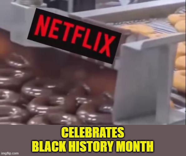 Day one of black history month! Netflix | CELEBRATES
BLACK HISTORY MONTH | image tagged in netflix,black history month,blackface,racism,equality,racist | made w/ Imgflip meme maker