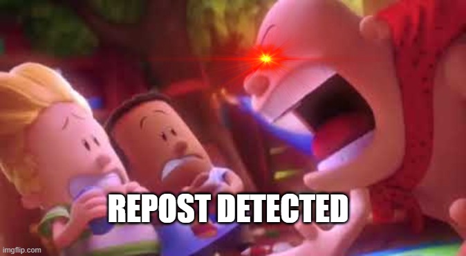 Captain Underpants Scream | REPOST DETECTED | image tagged in captain underpants scream | made w/ Imgflip meme maker
