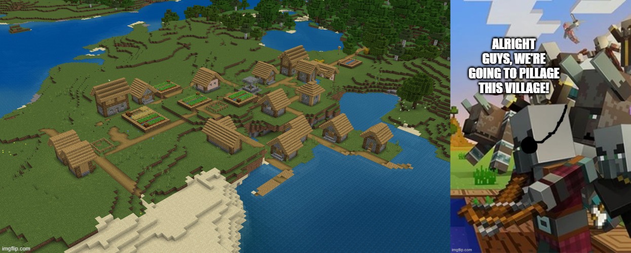 ALRIGHT GUYS, WE'RE GOING TO PILLAGE THIS VILLAGE! | image tagged in minecraft village,illagers | made w/ Imgflip meme maker