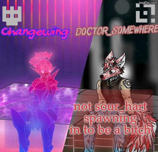 Changewing/D0ctor_S0mewhere shared template | not sour_hart spawning in to be a bitch | image tagged in changewing/d0ctor_s0mewhere shared template | made w/ Imgflip meme maker