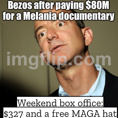 Bezos after paying $80M for a Melania documentary; Weekend box office: $327 and a free MAGA hat | Bezos after paying $80M for a Melania documentary; Weekend box office: $327 and a free MAGA hat | image tagged in jeff bezos angry,jeff bezos,melania trump,donald trump,box office bomb,amazon | made w/ Imgflip meme maker