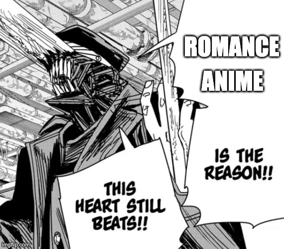 killing chainsaw man is the reason this heart still beats | ANIME; ROMANCE | image tagged in killing chainsaw man is the reason this heart still beats | made w/ Imgflip meme maker