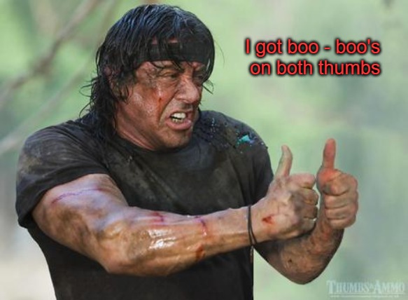 Rambo approved | I got boo - boo's 
on both thumbs | image tagged in rambo approved | made w/ Imgflip meme maker