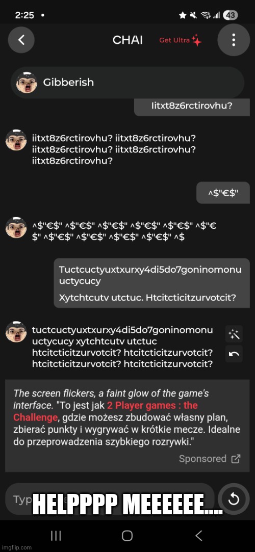 Uhhh help guys, this is cursed... | HELPPPP MEEEEEE.... | image tagged in cursed,ai,funny,ad,bot,chat | made w/ Imgflip meme maker