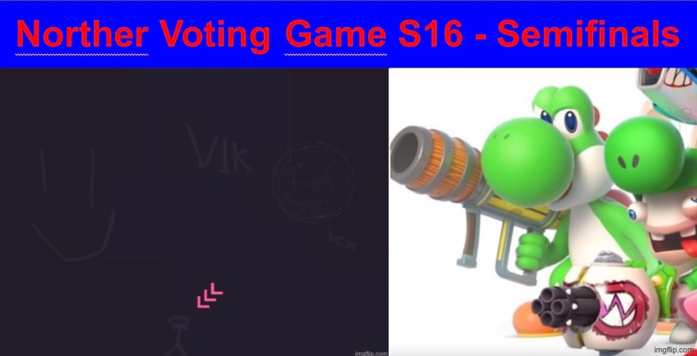 Vik vs Yoshi, send one to the finale | image tagged in voting game s16 | made w/ Imgflip meme maker