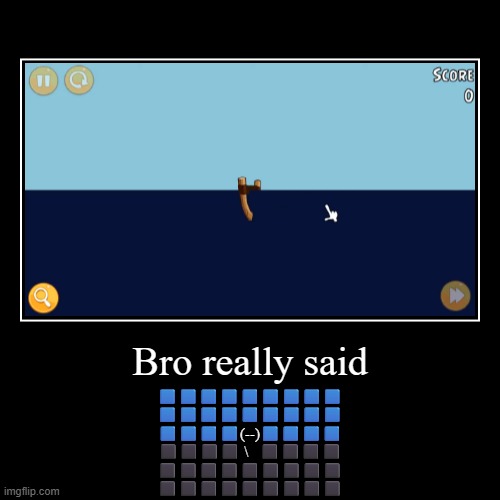 S T U C K | Bro really said | ?????????
?????????
????(--)????
⬛⬛⬛⬛ \   ⬛⬛⬛⬛
⬛⬛⬛⬛⬛⬛⬛⬛⬛
⬛⬛⬛⬛⬛⬛⬛⬛⬛ | image tagged in funny,demotivationals,memes,angry birds,why are you reading the tags | made w/ Imgflip demotivational maker