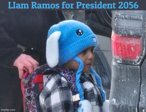 Liam Ramos for President 2056 | LIam Ramos for President 2056 | image tagged in liam ramos for president 2056,trump sucks,ice is inhumane,kristi noem is got to be goin | made w/ Imgflip meme maker