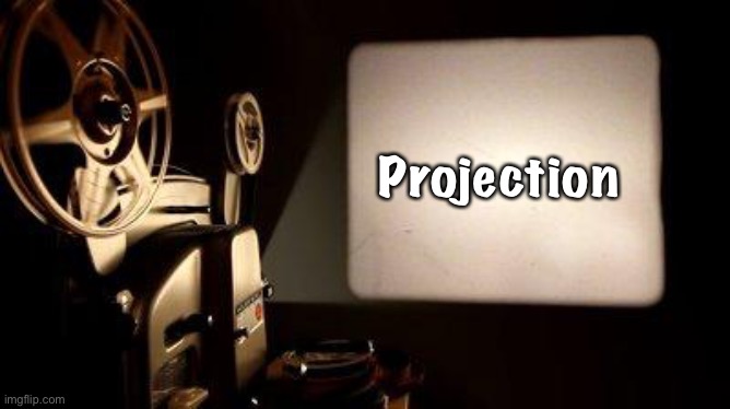 Movie Projector | Projection | image tagged in movie projector | made w/ Imgflip meme maker
