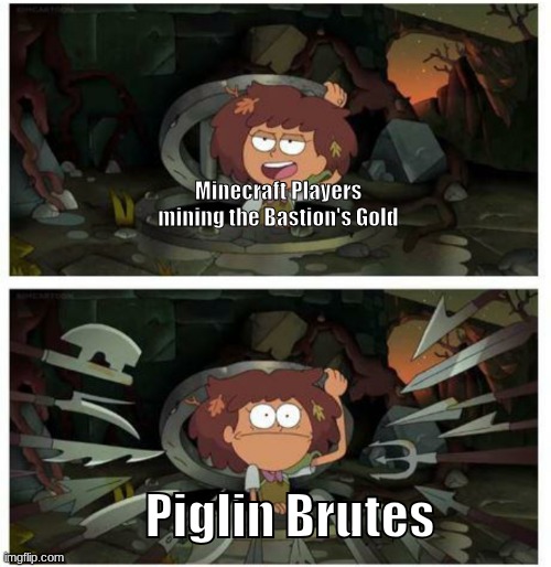 Amphibia anne gets caught in sewer | Minecraft Players mining the Bastion's Gold; Piglin Brutes | image tagged in amphibia anne gets caught in sewer,minecraft,gaming,amphibia | made w/ Imgflip meme maker