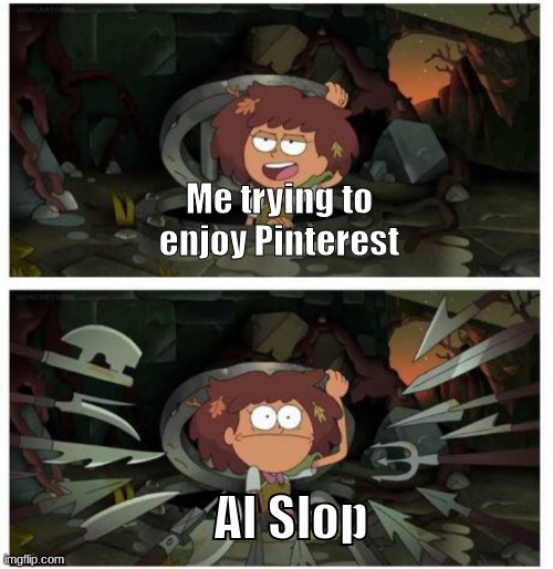 Amphibia anne gets caught in sewer | Me trying to enjoy Pinterest; AI Slop | image tagged in amphibia anne gets caught in sewer | made w/ Imgflip meme maker