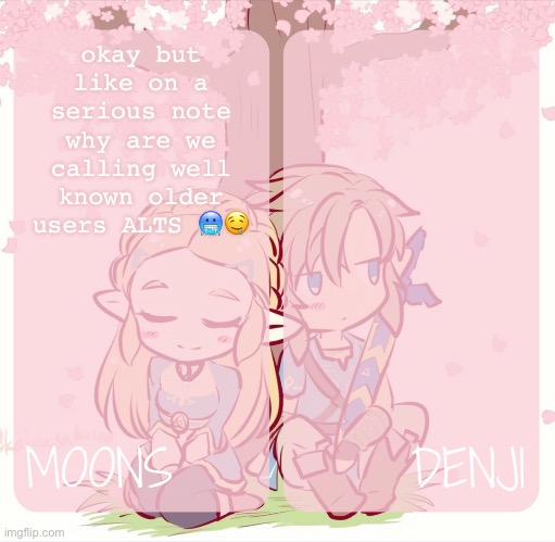 also js like ppl who we know arent alts | okay but like on a serious note why are we calling well known older users ALTS 🥶🤤 | image tagged in moons and denji - zelda n link temp | made w/ Imgflip meme maker