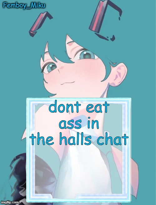 Femboy Miku anouncment | dont eat ass in the halls chat | image tagged in femboy miku anouncment | made w/ Imgflip meme maker