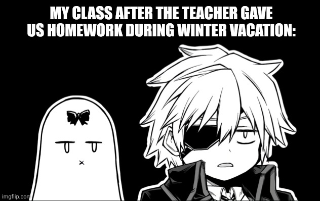 MY CLASS AFTER THE TEACHER GAVE US HOMEWORK DURING WINTER VACATION: | image tagged in memes,class,holiday | made w/ Imgflip meme maker