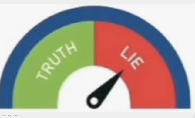 Truth or lie | image tagged in truth or lie | made w/ Imgflip meme maker