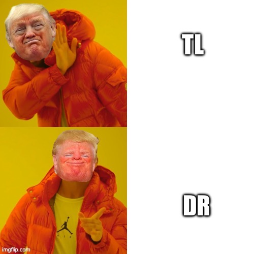 TL DR | image tagged in trump hotline bling | made w/ Imgflip meme maker