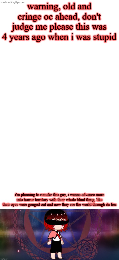 they were called "suffering child dragnoc" btw | warning, old and cringe oc ahead, don't judge me please this was 4 years ago when i was stupid; i'm planning to remake this guy, i wanna advance more into horror territory with their whole blind thing, like their eyes were gouged out and now they see the world through its lies | image tagged in blank white template,memes,blank transparent square | made w/ Imgflip meme maker