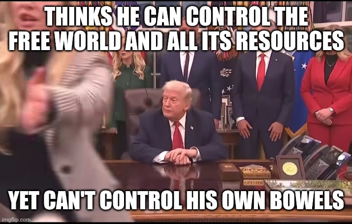 Time to put him out to pasture | THINKS HE CAN CONTROL THE FREE WORLD AND ALL ITS RESOURCES; YET CAN'T CONTROL HIS OWN BOWELS | image tagged in donald trump poops himself,dirty diaper,turds,donald trump,maga | made w/ Imgflip meme maker