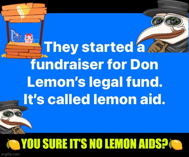 Don Lemon's lemonade fund | 🍋YOU SURE IT’S NO LEMON AIDS?🍋 | image tagged in don lemon,lemonade,funds,arrest,liberal hypocrisy,fundraising | made w/ Imgflip meme maker