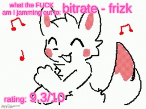 song check :3 | bitrate - frizk; 9.3/10 | image tagged in song check 3 | made w/ Imgflip meme maker