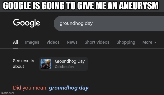 ... | GOOGLE IS GOING TO GIVE ME AN ANEURYSM | image tagged in meme,memes,funny,google,autocorrect | made w/ Imgflip meme maker