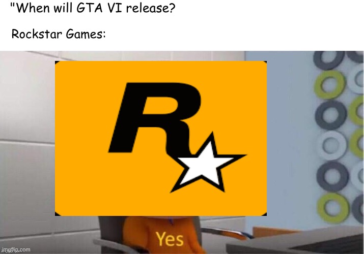 But like when? | "When will GTA VI release? Rockstar Games: | image tagged in protegent yes,gta 6,dank | made w/ Imgflip meme maker