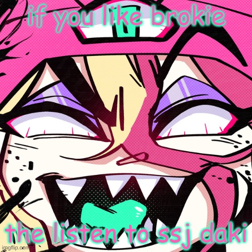 brokie | if you like brokie; the listen to ssj daki | image tagged in brokie | made w/ Imgflip meme maker