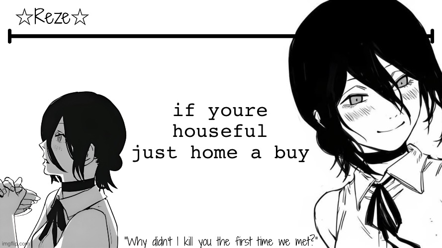 Moons | Reze temp | if youre houseful just home a buy | image tagged in moons reze temp | made w/ Imgflip meme maker