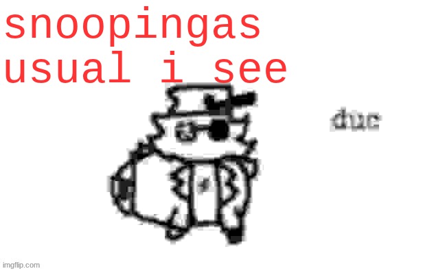 hi guys | snoopingas usual i see | image tagged in ducc's loaf temp v3 | made w/ Imgflip meme maker