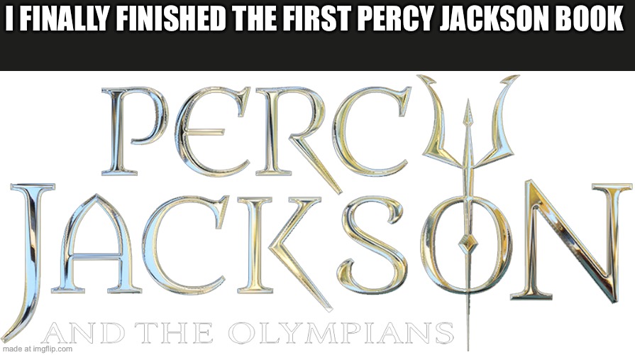 Percy jackson logo | I FINALLY FINISHED THE FIRST PERCY JACKSON BOOK | image tagged in percy jackson logo | made w/ Imgflip meme maker