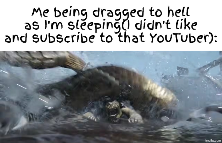 Me being dragged to hell as I'm sleeping(I didn't like and subscribe to that YouTuber): | made w/ Imgflip meme maker